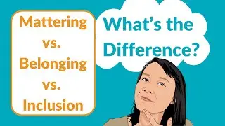 Mattering vs. Belonging vs. Inclusion: What&rsquo;s the Difference?