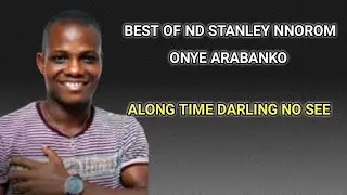 Best of ND Stanley Nnorom (Onye Arabanko) | “Long Time Darling No See” Remix