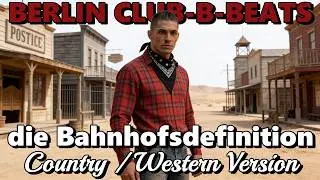 BERLIN CLUB-B-BEATS - die Bahnhofsdefinition ( Country/Western Version )