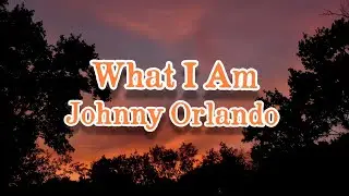 Johnny Orlando - What I Am (Lyrics)