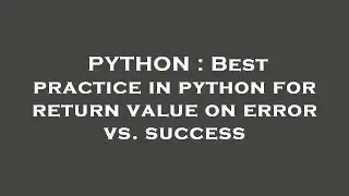 PYTHON : Best practice in python for return value on error vs. success