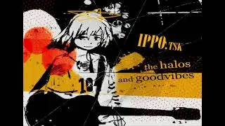 ippo.tsk - the halos and goodvibes