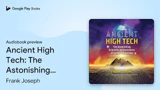 Ancient High Tech: The Astonishing Scientific&hellip; by Frank Joseph &middot; Audiobook preview