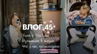 Влог 45. Ушла с YouTube. Что у нас произошло за месяц. Что планирую делать дальше