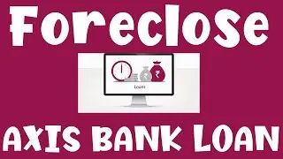 Foreclose Axis Bank Personal Loan | Preclose Axis Bank Loan Complete Process Explained