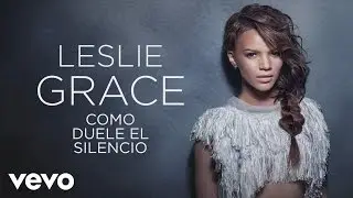 Leslie Grace - C&oacute;mo Duele el Silencio (Cover Audio)