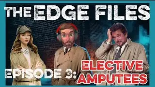 THE EDGE FILES Episode #3: Elective Amputees
