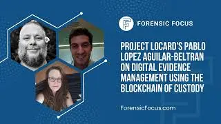 Project LOCARD's Pablo Lopez Aguilar on Digital Evidence Management Using the Blockchain of Custody