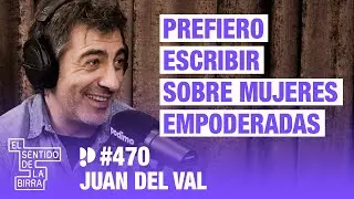 Prefiero escribir sobre mujeres empoderadas. Juan del Val | Cap. 470