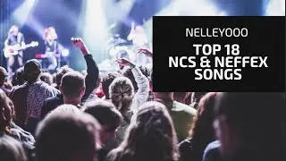 🎸🎸🎸TOP 18 MOST POPULAR  SONGS  BY NCS AND NEFFEX | NELLEYOOO🎸🎸🎸