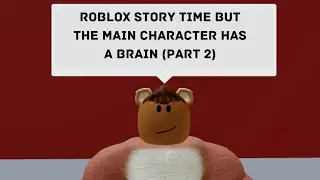Roblox Story Time but the Main character actually has a brain (Part 2)