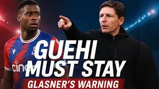 Glasner: Guehi Must Stay for Palace Success | Crystal Palace News 