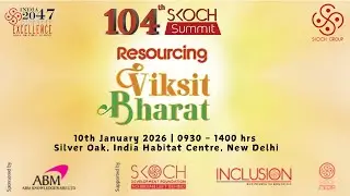 104th SKOCH Summit | Resourcing Viksit Bharat | 10th January 2026 | 0930 - 1400 hrs.