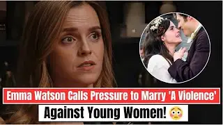 Emma Watson Calls Pressure to Marry 'A Violence' Against Young Women 😳......