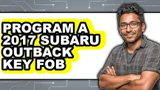 How To Program A 2017 Subaru Outback Key Fob - Step By Step