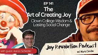 The Art of Creating Joy: Clown College Wisdom & Lasting Social Change w/ Aaron Shettler