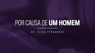 Ap Silas Fernandes - Por causa de um homem