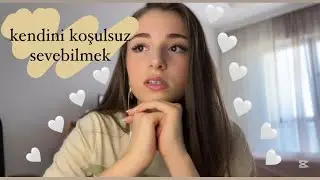 kendini koşulsuz sevebilmek | bence ozguven🤫