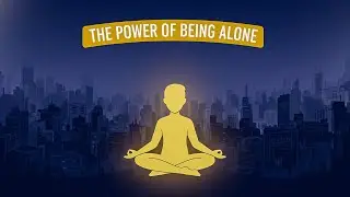 The Hidden Power of Being Alone | The Psychology Behind Solitude