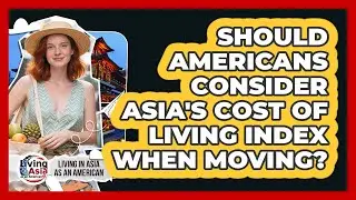 Should Americans Consider Asia's Cost Of Living Index When Moving? - Living in Asia as an American