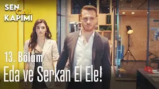 Eda ve Serkan el ele! - Sen &Ccedil;al Kapımı 13. B&ouml;l&uuml;m
