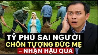 Tỷ Phú Sai Người Chôn Tượng Đức Mẹ – Cái Kết Khiến Ai Cũng Sốc