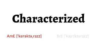 How to Pronounce characterized in American English and British English