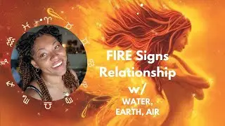 How FIRE signs 🔥 communicate and relate to Air🌀, Water💧, Earth🌎, and Fire🔥
