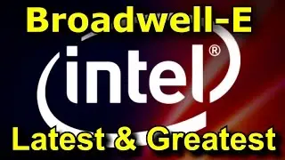 Broadwell-E - Intel's Latest and Greatest CPU