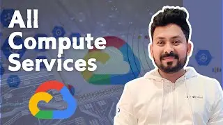Exploring All Compute Services in Google Cloud: A Comprehensive Overview