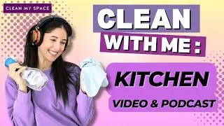 Clean With Me Podcast: Kitchen Edition