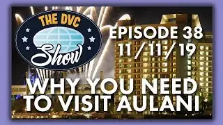 Aulani & Why You Need To Visit | The DVC Show | 11/11/19
