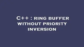 C++ : ring buffer without priority inversion