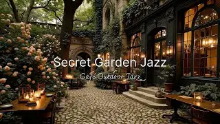 Secret Garden Caf&eacute; Ambience 🌿 Relaxing Peaceful Jazz for Calm Reflection, Focus and Stress Healing