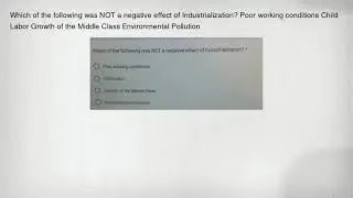 Which of the following was NOT a negative effect of Industrialization? Poor working conditions Child