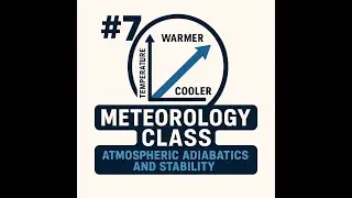 #7 - METEOROLOGY - Adiabatics and Stability
