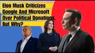 Elon Musk Criticises Google And Microsoft Over Political Donations, But Why?