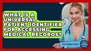 What Is A Universal Patient Identifier For Accessing Medical Records? - After Surgery Clarity