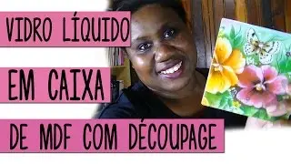 Como aplicar vidro líquido em caixa de MDF com decoupagem | Artesanato Passo-a-passo (PAP)