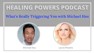 What&rsquo;s Really Triggering You with Michael Hsu | Healing Powers Podcast