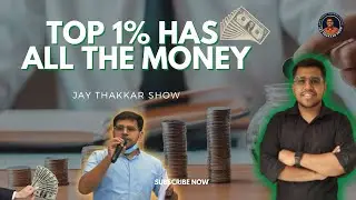 Why do TOP 1% has ALL the MONEY ? | JAY THAKKAR SHOW EP:- 12