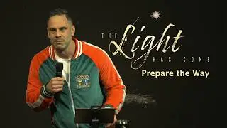 THE LIGHT HAS COME: Prepare the Way (sermon)