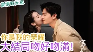 陸劇你是我的榮耀結局吻好吻滿!｜給我來一打榮耀夫婦!（上集）【官品心劇情聊天室Claire Kuan】