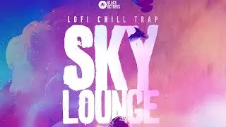 Inspiring Chill Trap Sounds - Skylounge - Lofi Chill Trap