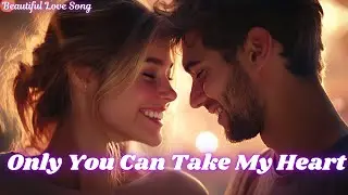 💕 Only You Can Take My Heart | Heartfelt Romantic Pop Ballad 💕 | English Love Song With Lyrics 💖