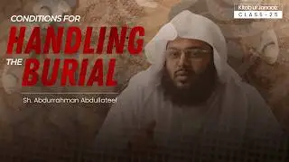 Conditions for handling the Burial | Kitab ul Janaaiz - Class 25 | Sh. Abdurrahman Abdullateef