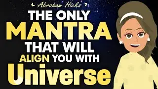 Abraham Hicks - The Only Mantra that will Align You with Universe
