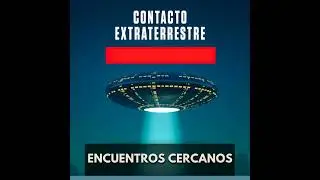 Contacto Extraterrestre - Encuentros Cercanos