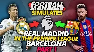 Barcelona and Real Madrid in the Premier League #FM18 Experiment | Football Manager 2018 Simulates