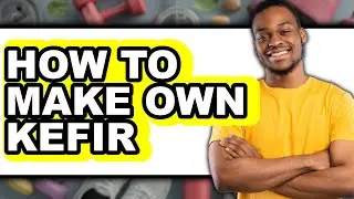 How to Make Own Kefir (Easy Method)